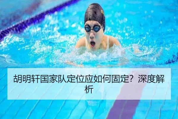 胡明轩国家队定位应如何固定？深度解析